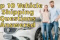 Top 10 Vehicle Shipping Questions Answered